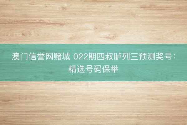 澳门信誉网赌城 022期四叔胪列三预测奖号：精选号码保举