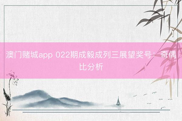 澳门赌城app 022期成毅成列三展望奖号：奇偶比分析