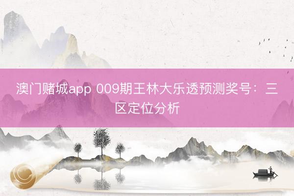 澳门赌城app 009期王林大乐透预测奖号:三区定位分析