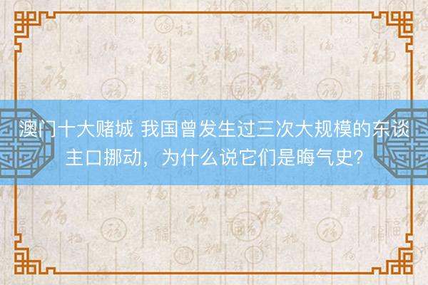 澳门十大赌城 我国曾发生过三次大规模的东谈主口挪动，为什么说它们是晦气史？