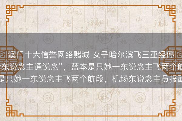 澳门十大信誉网络赌城 女子哈尔滨飞三亚经停南京,下廊桥独享“专东说念主通说念”,蓝本是只她一东说念主飞两个航段,机场东说念主员报酬