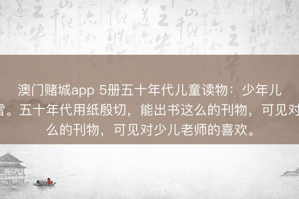 澳门赌城app 5册五十年代儿童读物：少年儿童画报，阳春白雪。五十年代用纸殷切，能出书这么的刊物，可见对少儿老师的喜欢。