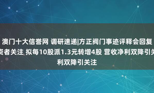 澳门十大信誉网 调研速递|方正阀门事迹评释会回复投资者关注 拟每10股派1.3元转增4股 营收净利双降引关注