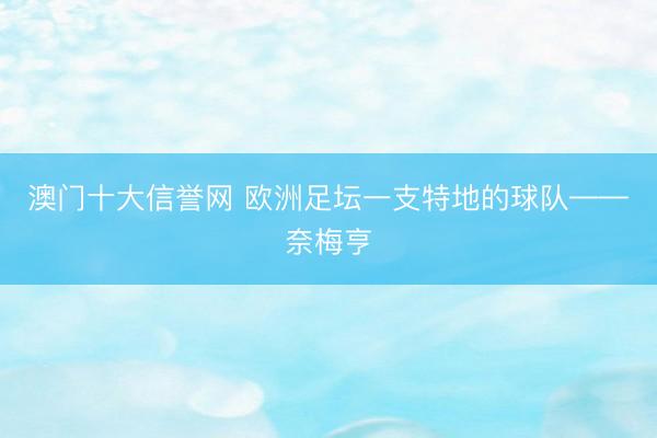 澳门十大信誉网 欧洲足坛一支特地的球队——奈梅亨