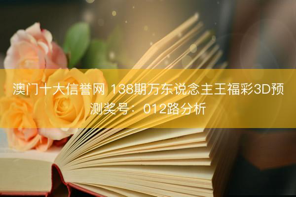 澳门十大信誉网 138期万东说念主王福彩3D预测奖号:012路分析