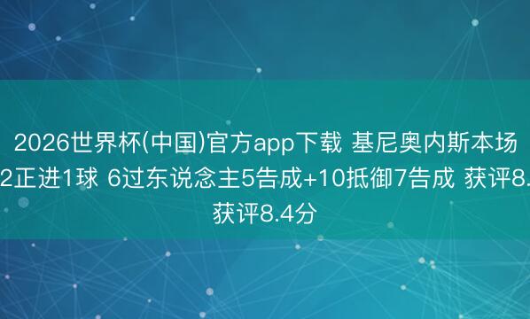 2026世界杯(中国)官方app下载 基尼奥内斯本场5射2正进1球 6过东说念主5告成+10抵御7告成 获评8.4分