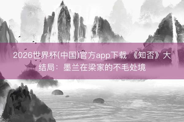 2026世界杯(中国)官方app下载 《知否》大结局：墨兰在梁家的不毛处境